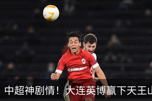 中超神剧情！大连英博赢下天王山，主客双杀蓉城，末轮冲队史首冠
