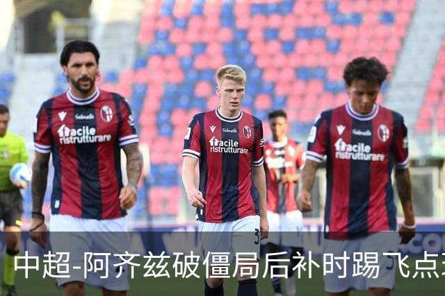 中超-阿齐兹破僵局后补时踢飞点球 西海岸主场1-1玉昆