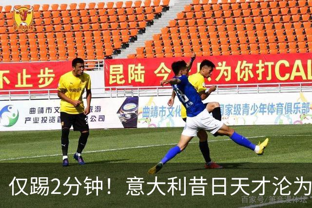 仅踢2分钟！意大利昔日天才沦为英超铁板凳 国米有意租他