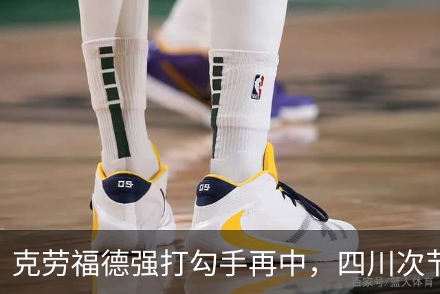 克劳福德强打勾手再中，四川次节领先吉林9分