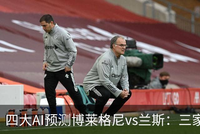 四大AI预测博莱格尼vs兰斯：三家看好客胜，Kimi倾向平局