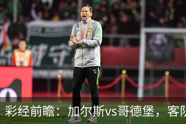 彩经前瞻：加尔斯vs哥德堡，客队五轮不败有望反客为主