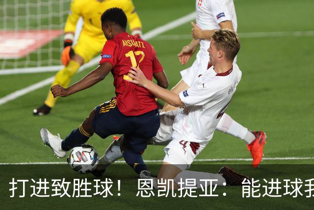 打进致胜球！恩凯提亚：能进球我非常开心，我们渴望捧起冠军奖杯