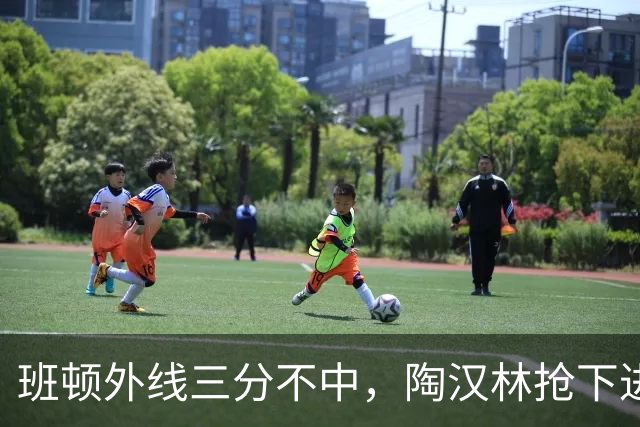 班顿外线三分不中，陶汉林抢下进攻篮板补篮命中