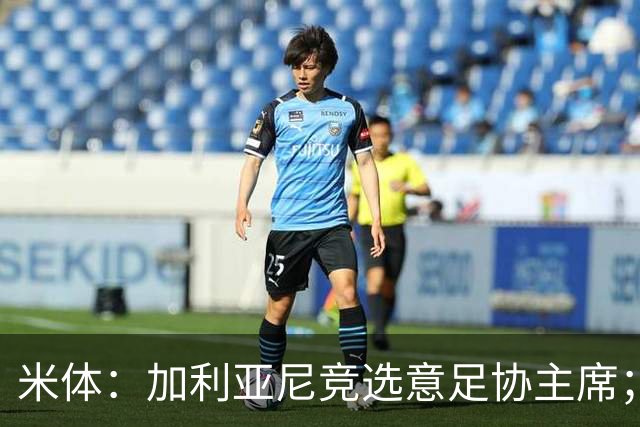 米体：加利亚尼竞选意足协主席；米兰双雄亚特兰大不满马拉戈
