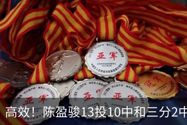 高效！陈盈骏13投10中&三分2中2砍下22分3板8助