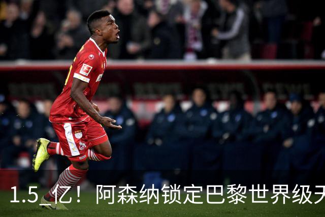 1.5 亿！阿森纳锁定巴黎世界级天才！亨利盛赞 “拦不住”