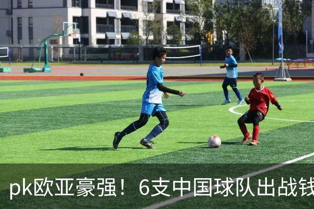 pk欧亚豪强！6支中国球队出战钱潮杯，力争把冠军留在中国
